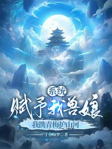 系统赋予我兽娘,我携青梅护山河