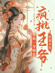 姑娘一身媚骨,疯批王爷招架不住